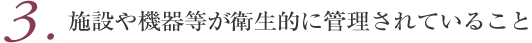 3.施設や機器等が衛生的に管理されていること 